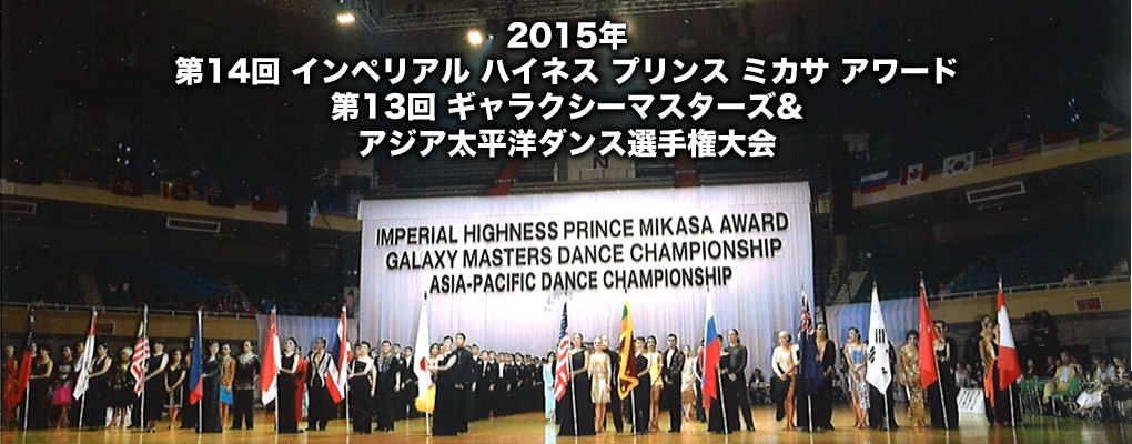 2015年　第14回 インペリアル ハイネス プリンス ミカサ アワード　第13回 ギャラクシーマスターズ・アジア太平洋ダンス選手権大会